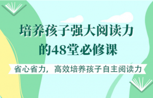 【十点课堂】《培养孩子强大阅读力的48堂必修课》-无忧知识库